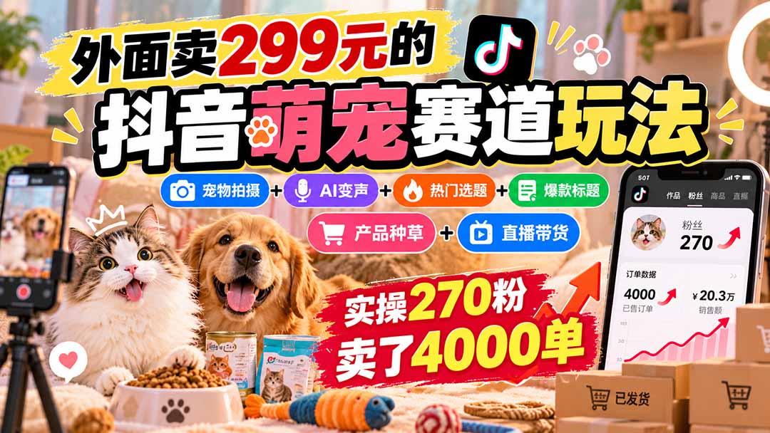图片[2]-外面卖299元的抖音萌宠赛道玩法：宠物拍摄+AI变声+热门选题+爆款标题+产品种草+直播带货，实操270粉卖了4000单-副业网