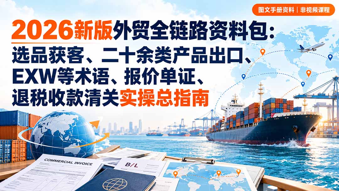 图片[2]-2026新版外贸全链路资料包：选品获客、二十余类产品出口、EXW等术语、报价单证、退税收款清关实操总指南-副业网