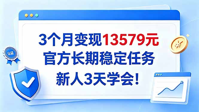 3个月变现13579元，官方长期稳定任务，新人3天学会！-副业网