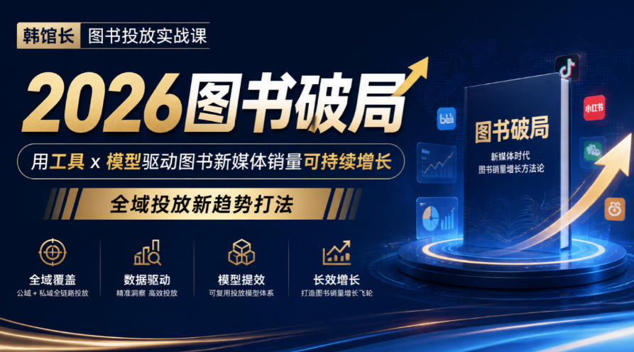韩馆长图书投放实战课｜2026图书破局，用工具x模型驱动图书新媒体销量可持续增长，全域投放新趋势打法-副业网