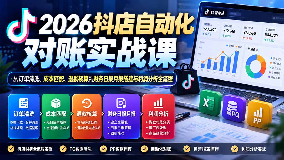 2026抖店自动化对账实战课：从订单清洗、成本匹配、退款核算到财务日报月报搭建与利润分析全流程-副业网