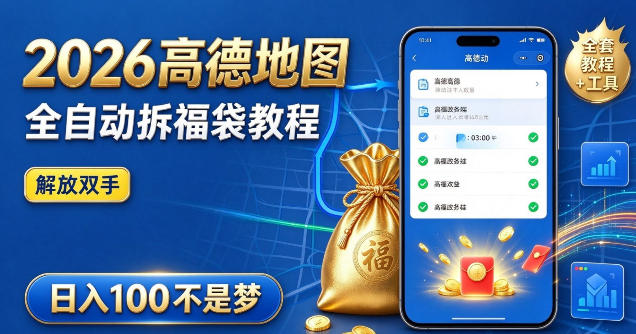 2026高德地图全自动拆福袋项目，全套教程+工具，自动运行解放双手，轻松上手日入100+【揭秘】-副业网