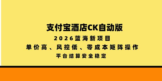 支付宝酒店ck自动版，2026蓝海新项目，单价高，风控低，零成本矩阵操作，平台结算安全稳定-副业网