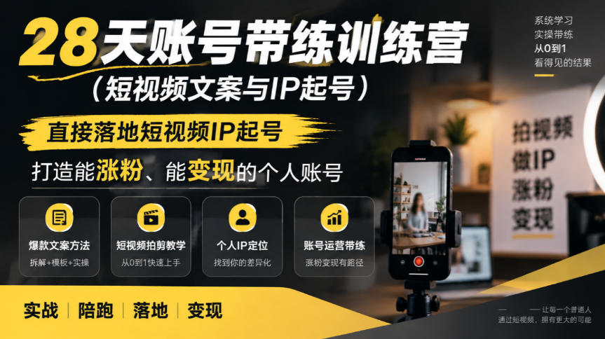 28天账号带练训练营(短视频文案与IP起号)，直接落地短视频IP起号，打造能涨粉、能变现的个人账号-副业网