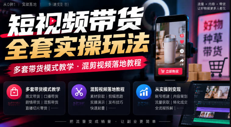 短视频带货全套实操玩法，多套带货模式教学，混剪视频落地教程-副业网