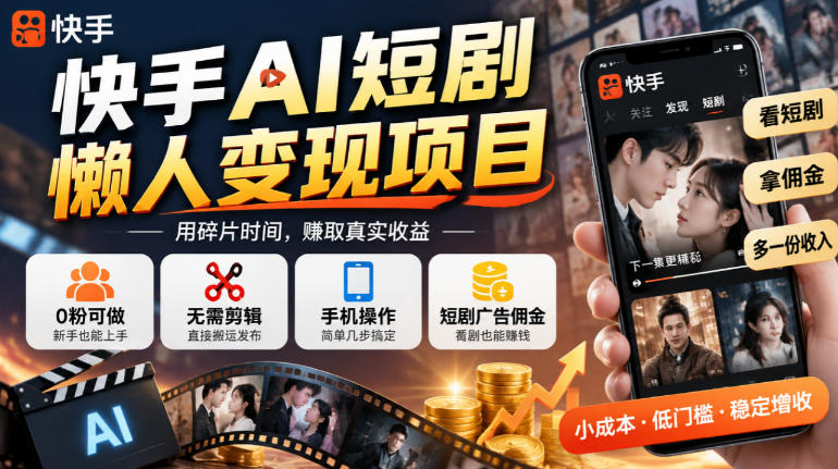 快手AI短剧懒人变现项目，0粉可做，无需剪辑直接搬运，手机简单操作靠短剧广告佣金增收-副业网