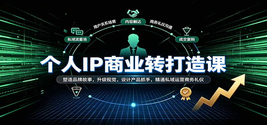 个人IP商业打造课：塑造品牌故事，升级视觉，设计产品抓手，精通私域运营商务礼仪-副业网