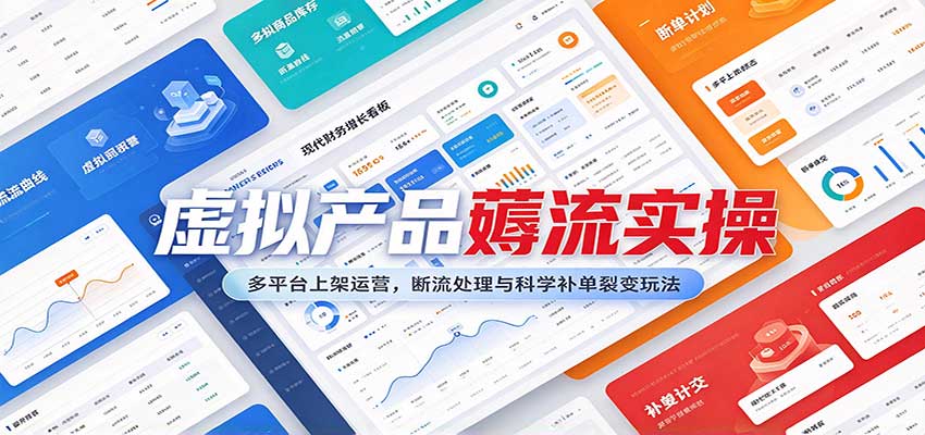 虚拟产品薅流实操：多平台上架运营，断流处理与科学补单裂变玩法-副业网