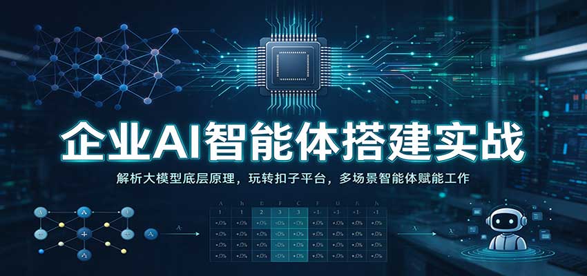 企业AI智能体搭建实战：解析大模型底层原理，玩转扣子平台，多场景智能体赋能工作-副业网