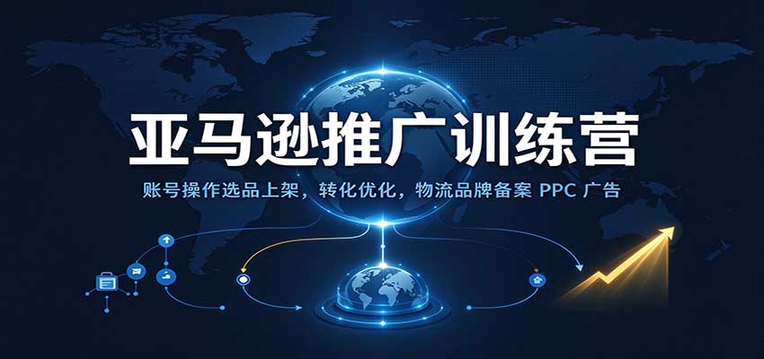 亚马逊推广训练营:账号操作选品上架,转化优化,物流品牌备案PPC广告运营-副业网