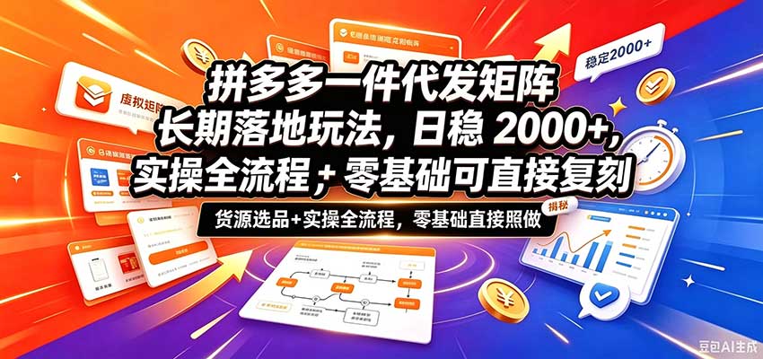 拼多多一件代发矩阵长期落地玩法，日稳2000+，选品货源+实操全流程，零基础可直接复刻-副业网