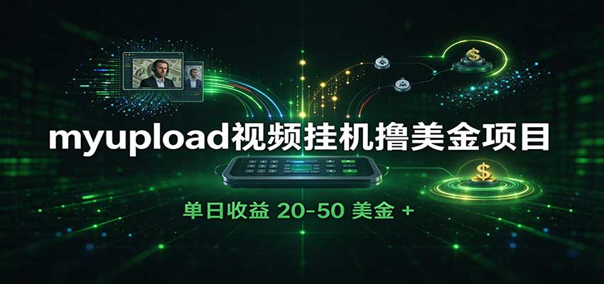 外面收费8000的myupload视频挂机撸美金项目，单日收益20-50美金+工作室可批量搞-副业网