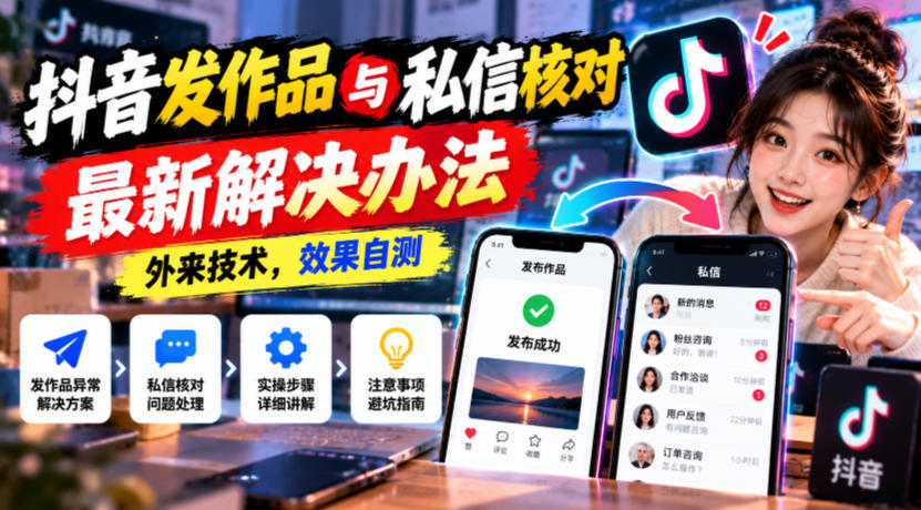 抖音发作品与私信核对最新解决办法，外来技术，效果自测-副业网