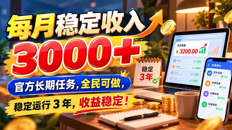 每月稳定收入 3000+ 官方长期任务，全民可做， 稳定运行 3 年，收益稳定！-副业网