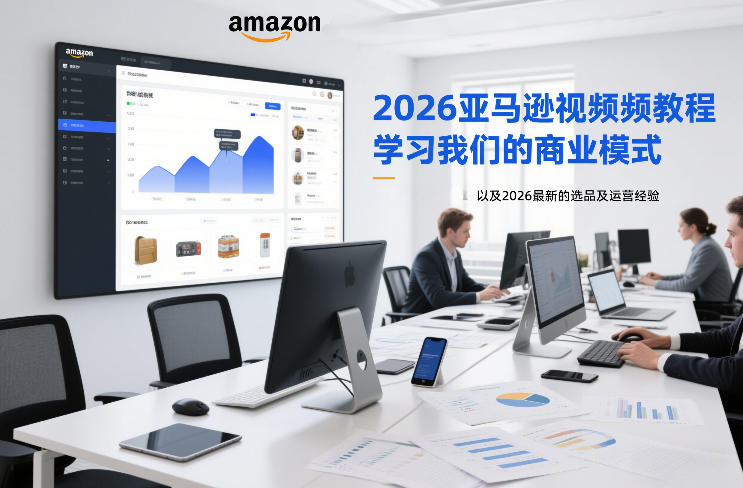 2026亚马逊视频教程，学习我们的商业模式，以及2026最新的选品及运营经验(更新1020)-副业网