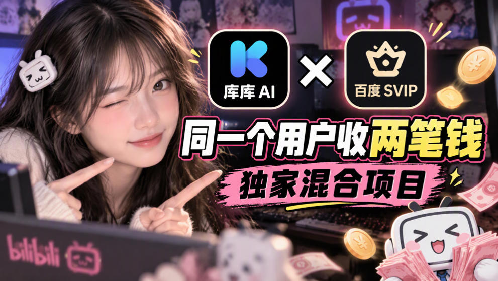库库AI×百度SVIP：同一个用户收两笔钱，独家混合项目-副业网