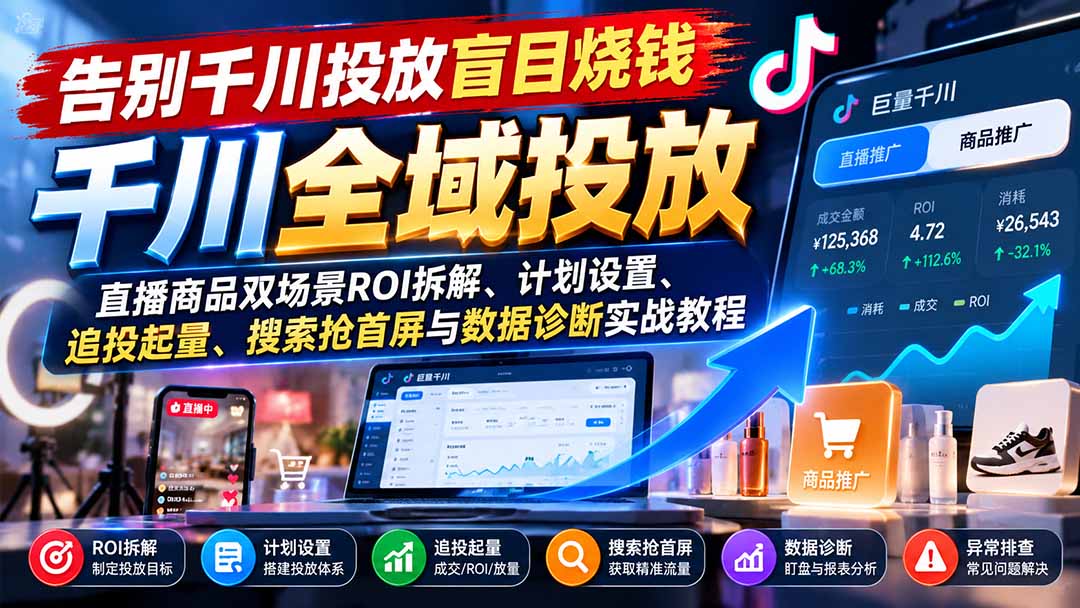 图片[2]-告别千川投放盲目烧钱：直播商品双场景ROI拆解、计划设置、追投起量、搜索抢首屏与数据诊断实战教程-副业网