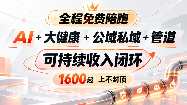 AI+大健康+公域私域+管道+可持续收入闭环，小白可轻松上手，人人可以打造管道收益-副业网