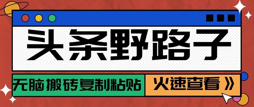 头条号野路子玩法,零成本起号无脑搬砖复制粘贴,普通人稳稳月入过万-副业网