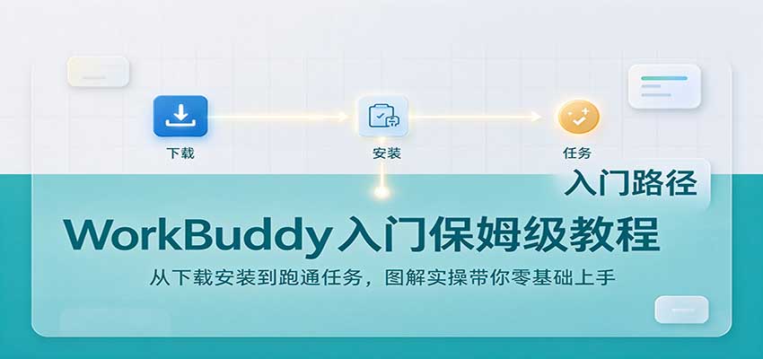 WorkBuddy入门保姆级教程:从下载安装到跑通任务,图解实操带你零基础上手-副业网
