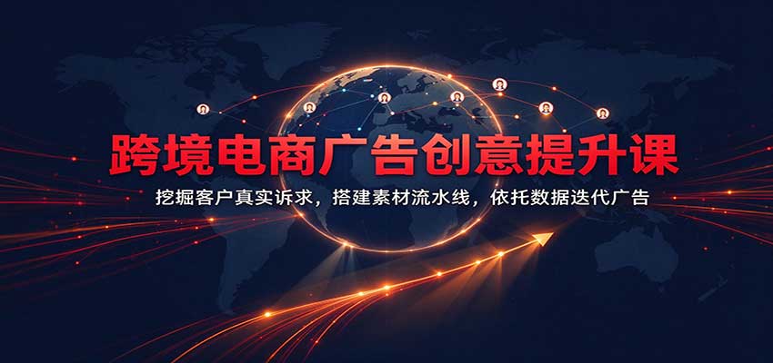 跨境电商广告创意提升课：挖掘客户真实诉求，搭建素材流水线，依托数据迭代广告-副业网