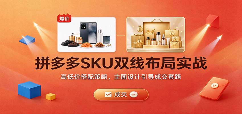 拼多多SKU双线布局实战:高低价搭配策略,主图设计引导成交套路-副业网