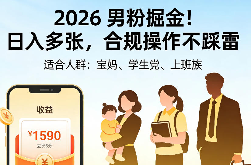 2026男粉掘金项目，日入多张，合规操作不踩雷，3分钟一个原创，当天可变现，适合宝妈、学生党、上班族【揭秘】-副业网