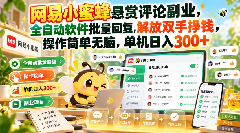 网易小蜜蜂悬赏评论副业，全自动软件批量回复，解放双手挣钱，操作简单无脑，单机日入300+【揭秘】-副业网
