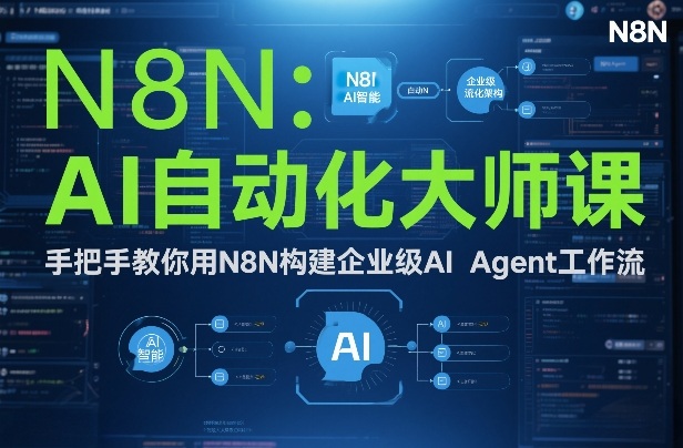 AI自动化大师课：手把手教你用N8N构建企业级AI Agent工作流-副业网